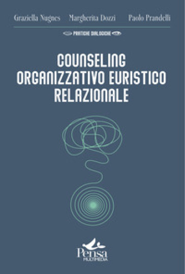 Counseling organizzativo euristico relazionale. Come realizzare interventi a favore del benessere delle organizzazioni e di chi le abita
