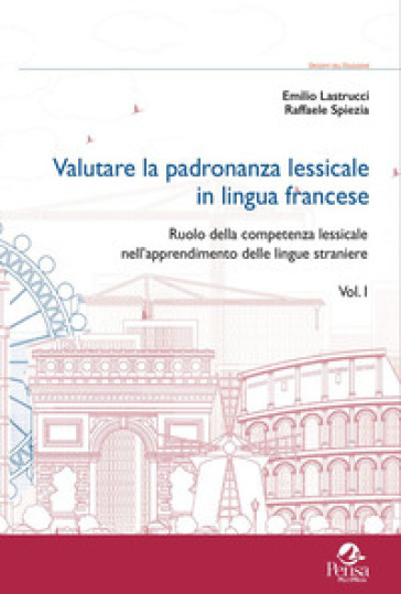 Valutare la padronanza lessicale in lingua francese. Vol. 1: Ruolo della competenza lessicale nell'apprendimento delle lingue straniere