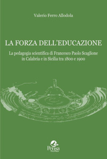 La forza dell'educazione. La pedagogia scientifica di Francesco Paolo Scaglione in Calabria e in Sicilia tra 1800 e 1900