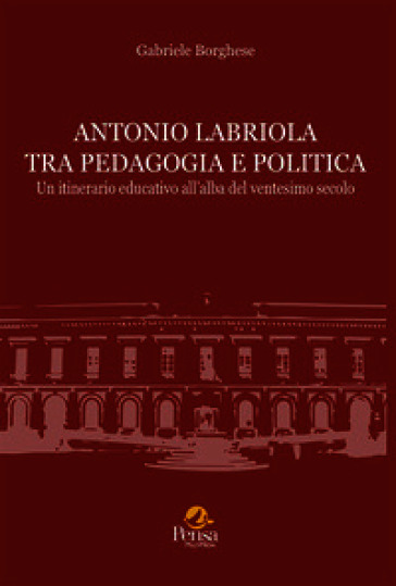 Antonio Labriola tra pedagogia e politica. Un itinerario educativo all'alba del ventesimo secolo