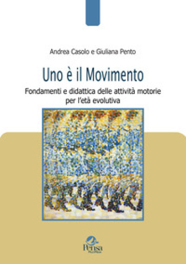 Uno è il movimento. Fondamenti e didattica delle attività motorie per l'età evolutiva