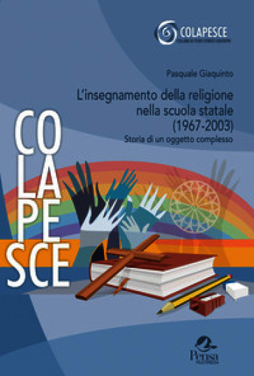L'insegnamento della religione nella scuola statale (1967-2003). Storia di un oggetto complesso