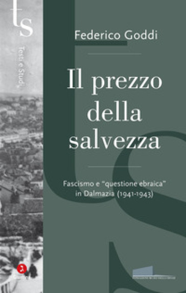 Il prezzo della salvezza. Fascismo e «questione ebraica» in Dalmazia (1941-1943)