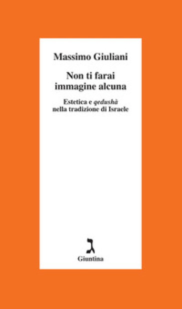 Non ti farai immagine alcuna. Estetica e qedushà nella tradizione di Israele
