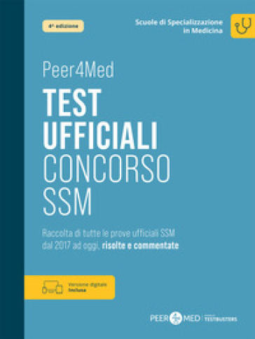 Peer4Med. Scuole di Specializzazione in Medicina. Test ufficiali Concorso SSM. Raccolta di tutte le prove ufficiali SSM dal 2017 ad oggi, risolte e commentate. Con versione digitale