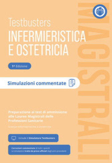 Testbusters Infermieristica e Ostetricia Magistrali. Simulazioni Commentate. Preparazione ai test di ammissione alle Lauree Magistrali in Scienze Infermieristiche e Ostetriche