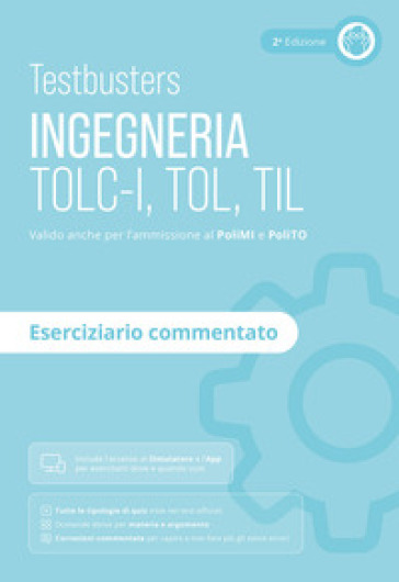 Testbusters. Ingegneria. TOLC-I, TOL, TIL. Eserciziario commentato. Preparazione ai test di ammissione in Ingegneria, Informatica, Fisica e Matematica. Con software di simulazione