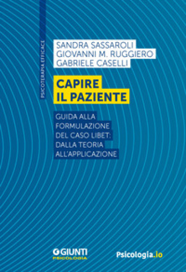 Capire Il Paziente. Guida Alla Formulazione Del Caso Libet: Dalla Teoria All'applicazione