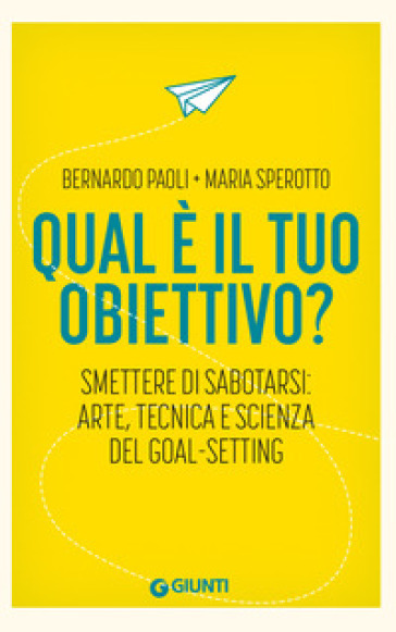 Qual è il tuo obiettivo? Smettere di sabotarsi: arte, tecnica e scienza del goal-setting