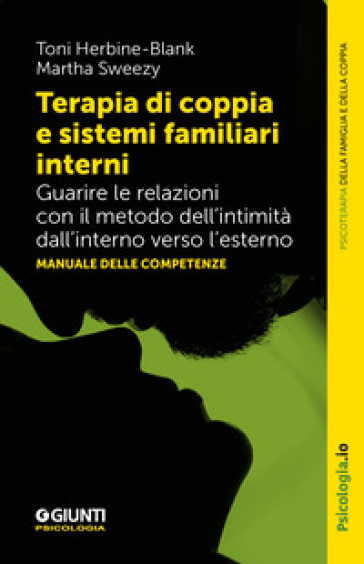Terapia di coppia e sistemi familiari interni. Guarire le relazioni con il metodo dell'intimità dall'interno verso l'esterno. Manuale delle competenze