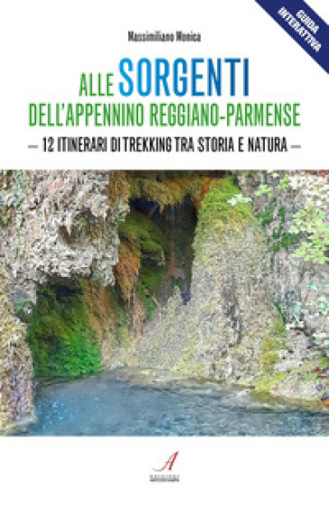 Alle sorgenti dell'Appennino reggiano-parmense. 12 itinerari di trekking tra storia e natura