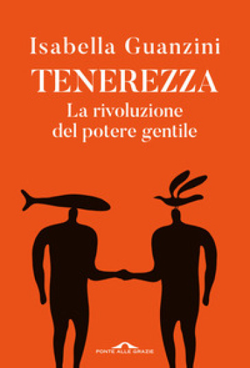Tenerezza. La rivoluzione del potere gentile