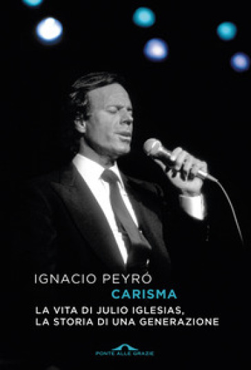 Carisma. La vita di Julio Iglesias, la storia di una generazione