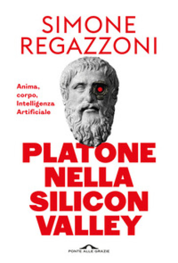 Platone nella Silicon Valley. Anima, corpo, intelligenza artificiale
