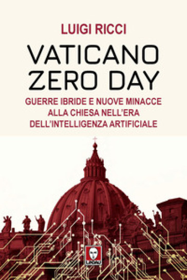Vaticano Zero Day. Guerre ibride e nuove minacce alla Chiesa nell'era dell'intelligenza artificiale