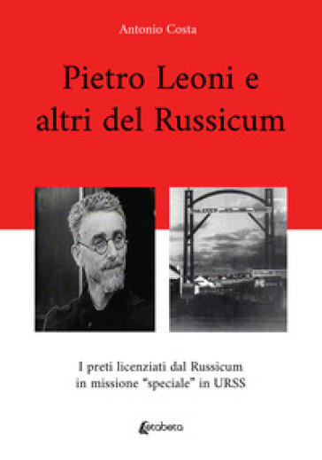 Pietro Leoni e altri del Russicum. I preti licenziati dal Russicum in missione "speciale" in URSS