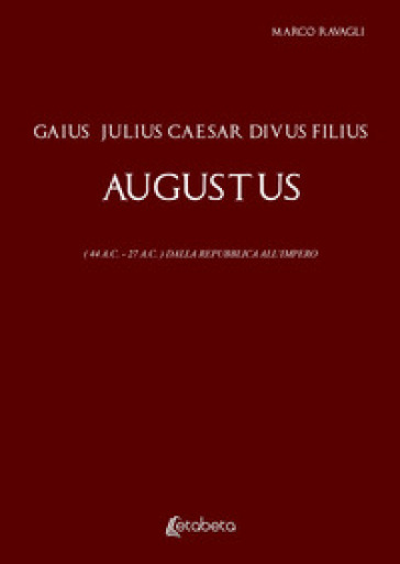 Gaius Julius Caesar Divus Filius Augustus. (44 A.C. - 27 A.C.) Dalla Repubblica All'impero