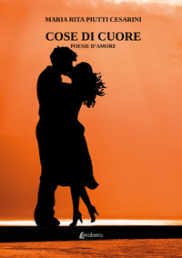 Cose di cuore. Poesie d'amore