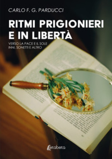 Ritmi prigionieri e in libertà. Verso la pace e il sole. Inni, sonetti e altro