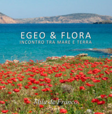 Egeo & Flora. Incontro tra mare e terra. Ediz. illustrata