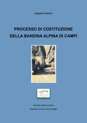 Processo di costituzione della bandina alpina di campi. Seconda relazione storica della Bella Valletta di Campi