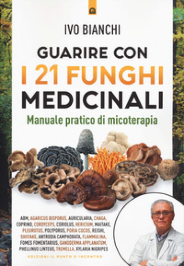 Guarire con i 21 funghi medicinali. Manuale pratico di micologia