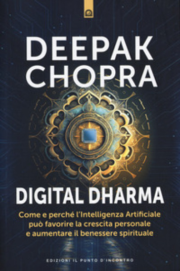 Digital dharma. Come e perché l'intelligenza artificiale può favorire la crescita personale e aumentare il benessere spirituale