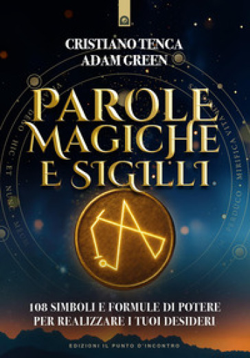 Parole magiche e sigilli. 108 simboli e formule di potere per realizzare i tuoi desideri