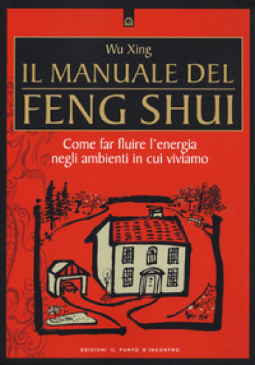 Il manuale del feng shui. Come far fluire l'energia negli ambienti in cui viviamo. Nuova ediz.