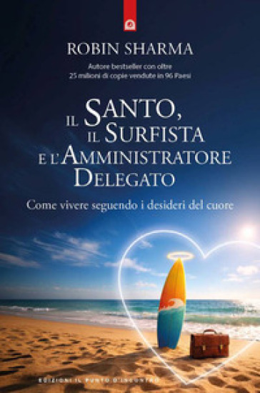Il santo, il surfista e l'amministratore delegato. Come vivere seguendo i desideri del cuore. Nuova ediz.