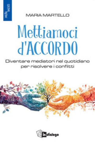 Mettiamoci d'accordo. Diventare mediatori nel quotidiano per risolvere i conflitti