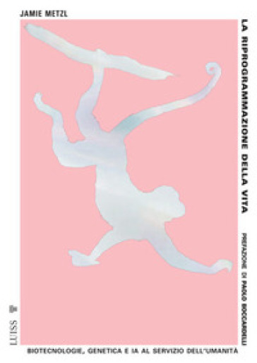 La riprogrammazione della vita. Biotecnologie, genetica e IA al servizio dell'umanità