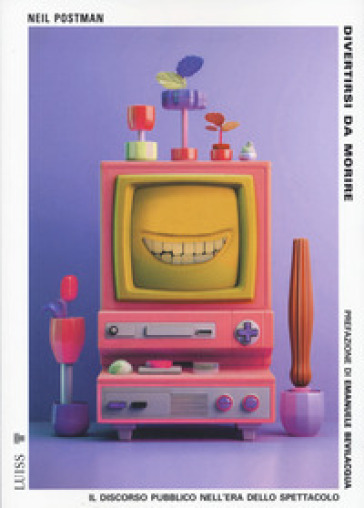 Divertirsi da morire. Il discorso pubblico nell'era dello spettacolo. Nuova ediz.