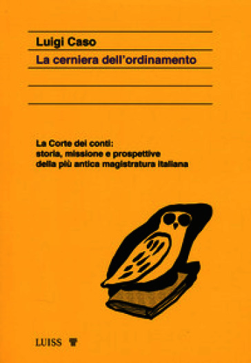 La cerniera dell'ordinamento. La Corte dei conti: storia, missione e prospettive della più antica magistratura italiana