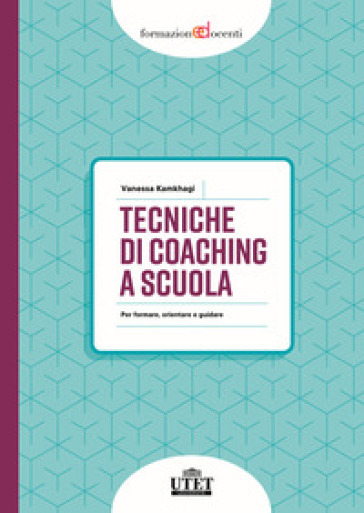 Tecniche di coaching a scuola. Per formare, orientare e guidare