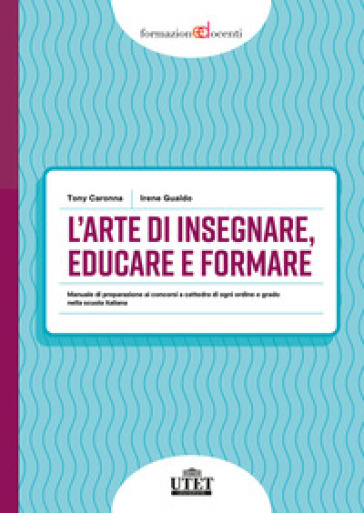 L'arte di insegnare, educare e formare. Manuale di preparazione ai concorsi a cattedra di ogni ordine e grado nella scuola italiana