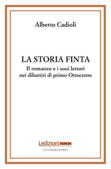 La storia finta. Il romanzo e i suoi lettori nei dibattiti di primo Ottocento