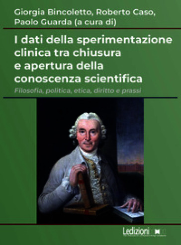 I dati della sperimentazione clinica tra chiusura e apertura della conoscenza scientifica. Filosofia, politica, etica, diritto e prassi
