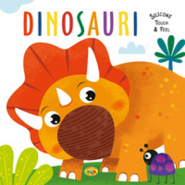 Dinosauri. Silicone touch &amp; feel. Ediz. a colori