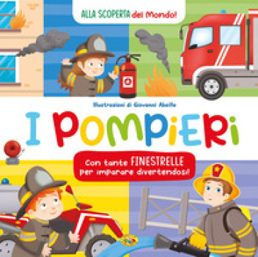 I pompieri. Alla scoperta del mondo. Ediz. a colori