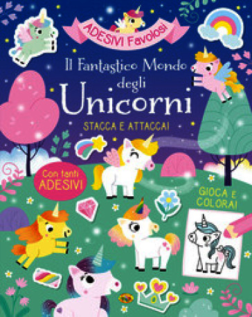Il fantastico mondo degli unicorni. Adesivi favolosi. Ediz. a colori