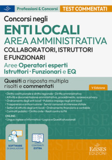 Concorsi enti locali area amministrativa. Collaboratori, istruttori e funzionari: quesiti a risposta multipla risolti e commentati. Con software di simulazione
