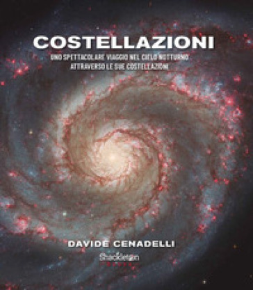 Costellazioni. Uno spettacolare viaggio nel cielo notturno attraverso le sue costellazioni. Ediz. a colori