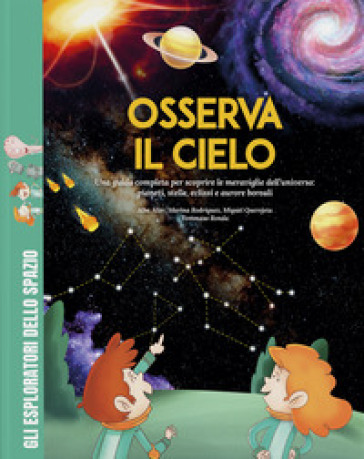 Osserva il cielo. Una guida completa per scoprire le meraviglie dell'universo: pianeti, stelle, eclissi e aurore boreali. Con giochi, passatempi e attività extra. Ediz. a colori