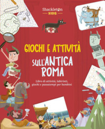 Giochi e attività sull'antica Roma. Libro di attività, labirinti, giochi e passatempi per bambini. Ediz. a colori
