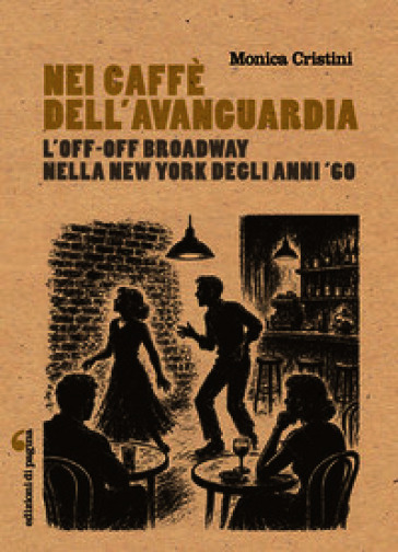 Nei caffè dell'avanguardia. L'Off-Off Broadway nella New York degli anni Sessanta