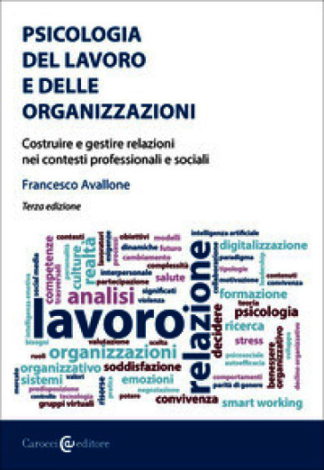 Psicologia del lavoro e delle organizzazioni. Costruire e gestire relazioni nei contesti professionali e sociali
