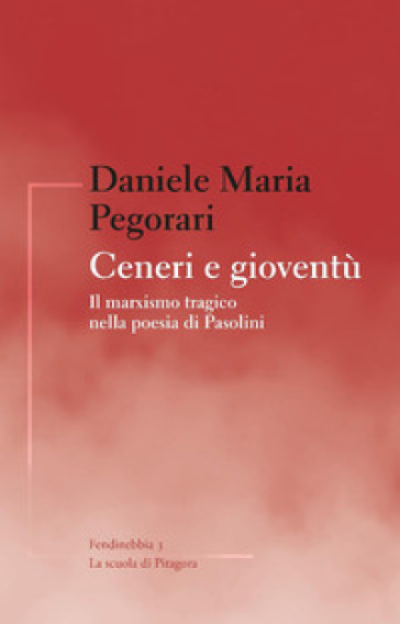 Ceneri e gioventù. Il marxismo tragico nella poesia di Pasolini