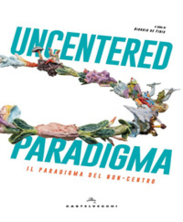 Uncentered Paradigma. Il Paradiso Del Non-Centro