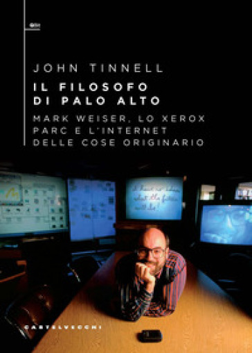 Il filosofo di Palo Alto. Mark Weiser, lo Xerox PARC e l'Internet delle cose originario